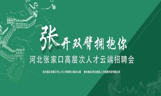 張開雙臂擁抱你！河北張家口高層次人才云端招聘會全新上線！